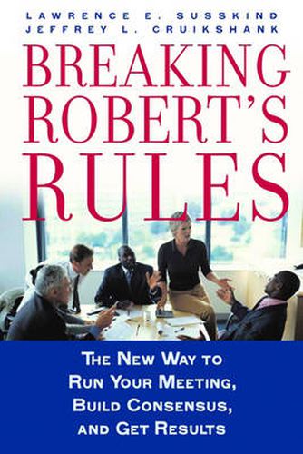 Cover image for Breaking Robert's Rules: The New Way to Run Your Meeting, Build Consensus, and Get Results