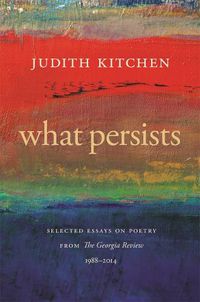 Cover image for What Persists: Selected Essays on Poetry from The Georgia Review, 1988-2014