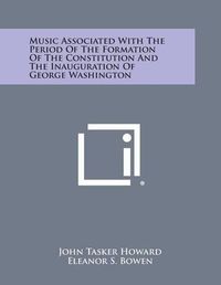 Cover image for Music Associated with the Period of the Formation of the Constitution and the Inauguration of George Washington