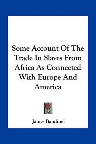 Cover image for Some Account of the Trade in Slaves from Africa as Connected with Europe and America