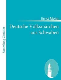 Cover image for Deutsche Volksmarchen aus Schwaben: Aus dem Munde des Volks gesammelt und herausgegeben