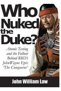 Cover image for Who Nuked the Duke: John Wayne, Susan Hayward & the Story of 'The Conqueror