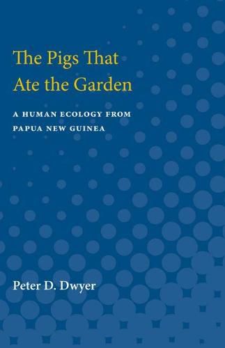 Cover image for The Pigs That Ate the Garden: A Human Ecology from Papua New Guinea