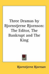 Cover image for Three Dramas by Bjornstjerne Bjornson: The Editor, the Bankrupt and the King