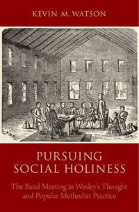 Cover image for Pursuing Social Holiness: The Band Meeting in Wesley's Thought and Popular Methodist Practice