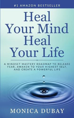 Cover image for Heal Your Mind Heal Your Life: A Mindset Mastery Roadmap To Release Fear, Awaken To Your Highest Self, and Create a Powerful Life