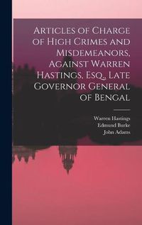 Cover image for Articles of Charge of High Crimes and Misdemeanors, Against Warren Hastings, Esq., Late Governor General of Bengal