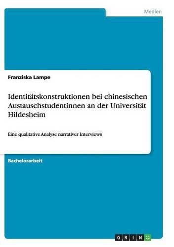 Cover image for Identitatskonstruktionen bei chinesischen Austauschstudentinnen an der Universitat Hildesheim: Eine qualitative Analyse narrativer Interviews