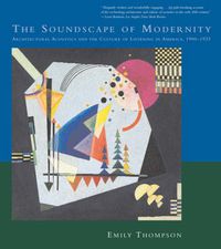 Cover image for The Soundscape of Modernity: Architectural Acoustics and the Culture of Listening in America, 1900-1933