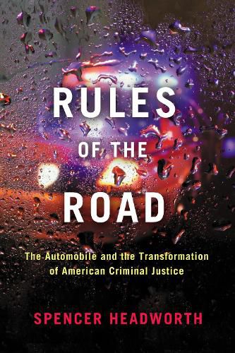 Cover image for Rules of the Road: The Automobile and the Transformation of American Criminal Justice