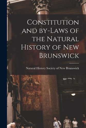 Cover image for Constitution and By-laws of the Natural History of New Brunswick [microform]