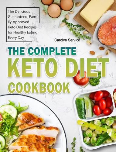 Cover image for The Complete Keto Diet Cookbook: The Delicious Guaranteed, Family-Approved Keto Diet Recipes for Healthy Eating Every Day