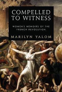 Cover image for Compelled to Witness: Women's Memoirs of the French Revolution