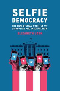 Cover image for Selfie Democracy: The New Digital Politics of Disruption and Insurrection