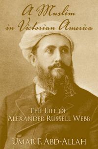 Cover image for A Muslim in Victorian America: The Life of Alexander Russell Webb