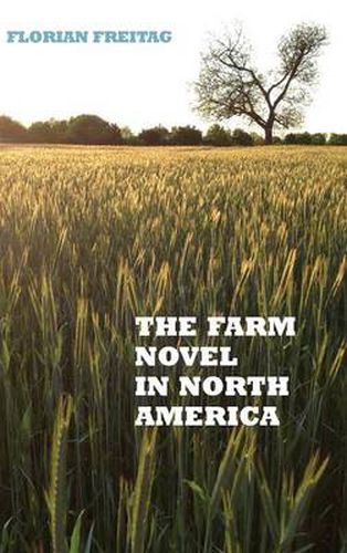 Cover image for The Farm Novel in North America: Genre and Nation in the United States, English Canada, and French Canada, 1845-1945