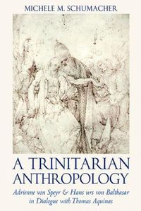 Cover image for A Trinitarian Anthropology: Adrienne von Speyr and Hans Urs von Balthasar in Dialogue with Thomas Aquinas