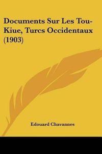 Cover image for Documents Sur Les Tou-Kiue, Turcs Occidentaux (1903)