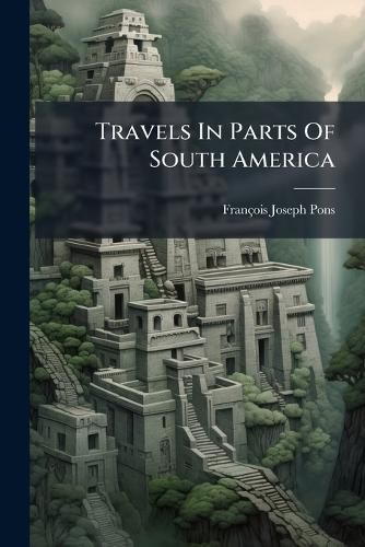 Cover image for Travels in Parts of South America: During the Years 1801, 1802, 1803 & 1804