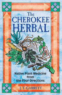 Cover image for The Cherokee Herbal: Native Plant Medicine from the Four Directions