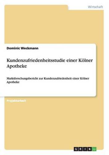 Cover image for Kundenzufriedenheitsstudie einer Koelner Apotheke: Marktforschungsbericht zur Kundenzufriedenheit einer Koelner Apotheke