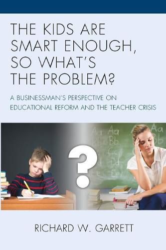 Cover image for The Kids are Smart Enough, So What's the Problem?: A Businessman's Perspective on Educational Reform and the Teacher Crisis