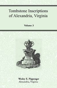 Cover image for Tombstone Inscriptions of Alexandria, Virginia, Volume 3