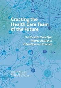 Cover image for Creating the Health Care Team of the Future: The Toronto Model for Interprofessional Education and Practice