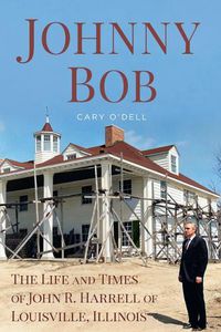 Cover image for Johnny Bob: The Life and Times of John R. Harrell of Louisville, Illinois