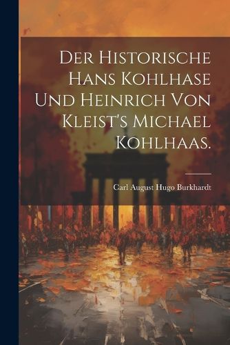 Cover image for Der historische Hans Kohlhase und Heinrich von Kleist's Michael Kohlhaas.