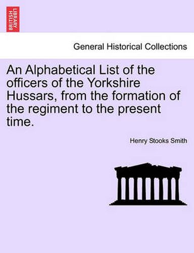 Cover image for An Alphabetical List of the Officers of the Yorkshire Hussars, from the Formation of the Regiment to the Present Time.