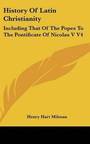 Cover image for History Of Latin Christianity: Including That Of The Popes To The Pontificate Of Nicolas V V4