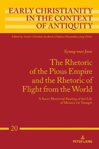 Cover image for The Rhetoric of the Pious Empire and the Rhetoric of Flight from the World: A Socio-Rhetorical Reading of the Life of Melania the Younger