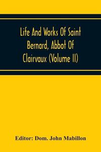 Cover image for Life And Works Of Saint Bernard, Abbot Of Clairvaux (Volume Ii)