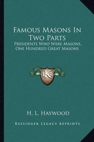 Cover image for Famous Masons in Two Parts: Presidents Who Were Masons, One Hundred Great Masons