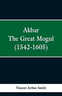 Cover image for Akbar: The Great Mogul, 1542-1605
