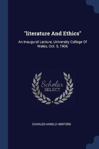 Literature and Ethics: An Inaugural Lecture, University College of Wales, Oct. 5, 1906