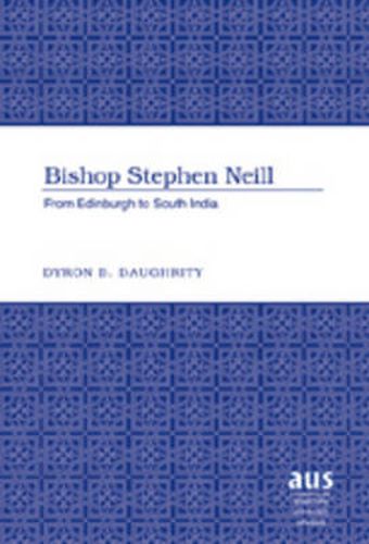 Cover image for Bishop Stephen Neill: From Edinburgh to South India