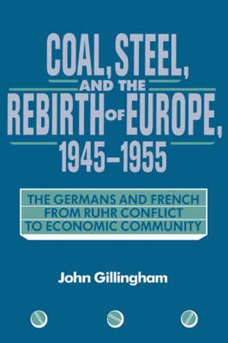 Cover image for Coal, Steel, and the Rebirth of Europe, 1945-1955: The Germans and French from Ruhr Conflict to Economic Community