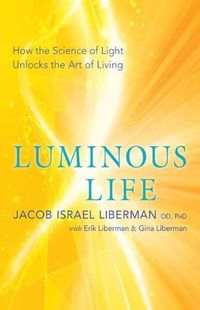 Cover image for Luminous Life: How the Science of Light Unlocks the Art of Living