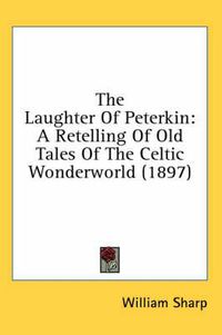 Cover image for The Laughter of Peterkin: A Retelling of Old Tales of the Celtic Wonderworld (1897)