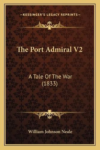 Cover image for The Port Admiral V2: A Tale of the War (1833)