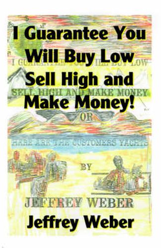 Cover image for I Guarantee You Will Buy Low, Sell High and Make Money: Or, Here Are the Customer's Yachts