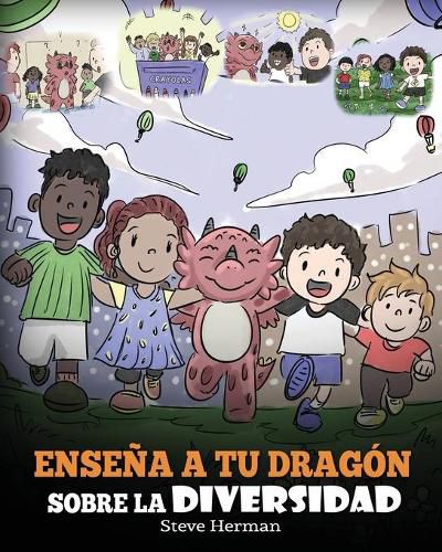 Ensena a tu Dragon Sobre la Diversidad: (Teach Your Dragon About Diversity) Un lindo cuento infantil para ensenar a los ninos sobre la diversidad y las diferencias.