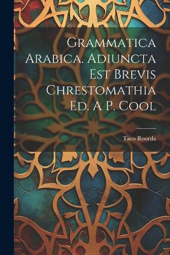 Cover image for Grammatica Arabica. Adiuncta Est Brevis Chrestomathia Ed. A P. Cool