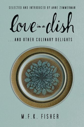 Cover image for Love in a Dish . . . And Other Culinary Delights by M.F.K. Fisher