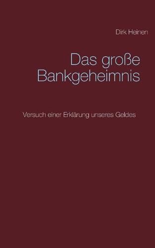 Cover image for Das grosse Bankgeheimnis: Versuch einer Erklarung unseres Geldes