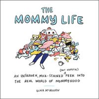 Cover image for The Mommy Life: An Unshaven, Milk-Stained (but Hopeful) Peek Into the Real World of Mommyhood