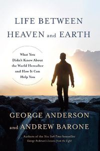 Cover image for Life Between Heaven and Earth: What You Didn't Know About the World Hereafter and How It Can Help You