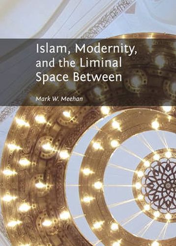 Cover image for Islam, Modernity, and the Liminal Space Between